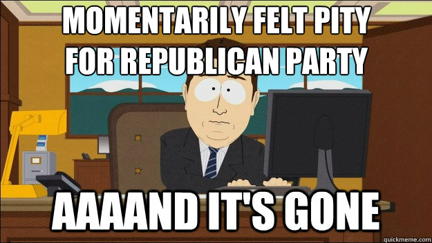 momentarily felt pity 
for republican party  