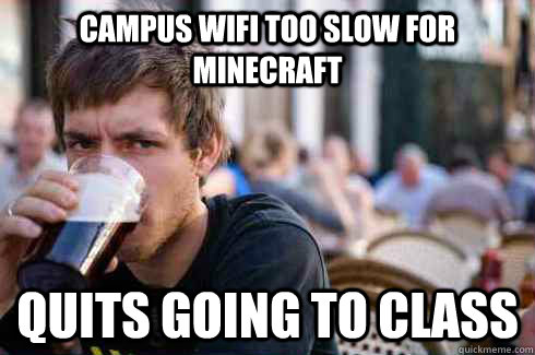 Campus wifi too slow for minecraft Quits going to class  Lazy College Senior
