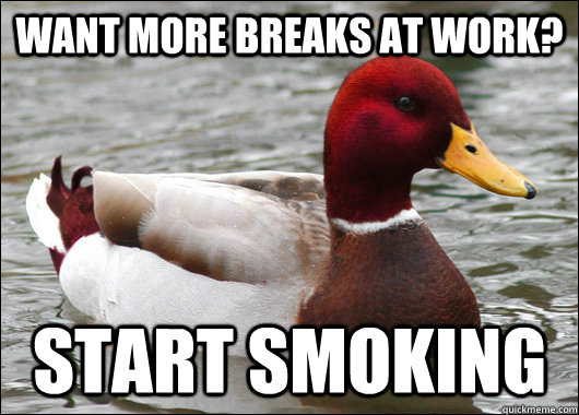 Want more breaks at work? Start smoking  Malicious Advice Mallard