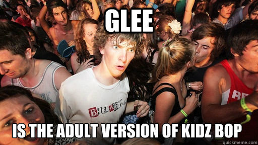 Glee is the adult version of Kidz Bop  Sudden Clarity Clarence