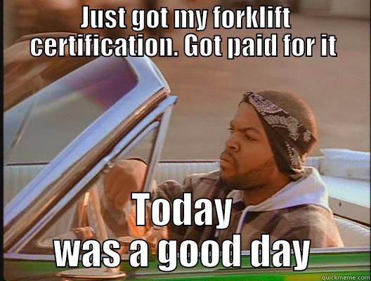  JUST GOT MY FORKLIFT CERTIFICATION. GOT PAID FOR IT TODAY WAS A GOOD DAY today was a good day