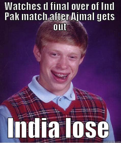 WATCHES D FINAL OVER OF IND PAK MATCH AFTER AJMAL GETS OUT INDIA LOSE Bad Luck Brian