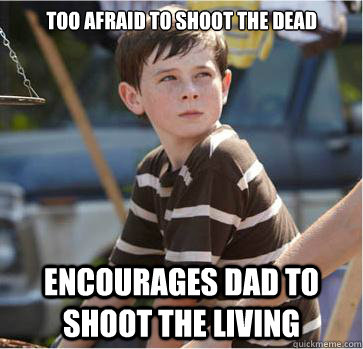 Too Afraid to shoot the dead Encourages dad to shoot the living  