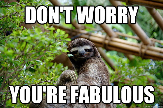 Don't worry you're fabulous  Fabulous Sloth