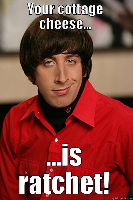 YOUR COTTAGE CHEESE... ...IS RATCHET! Pickup Line Scientist