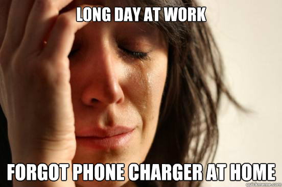 Long day at work forgot phone charger at home  First World Problems