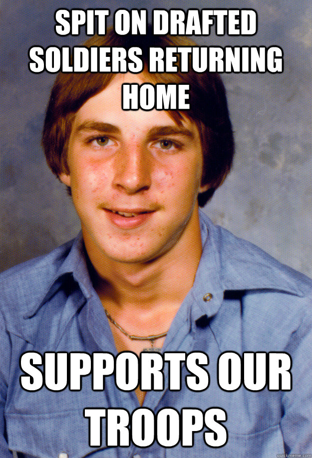 Spit on drafted soldiers returning home Supports our troops  Old Economy Steven