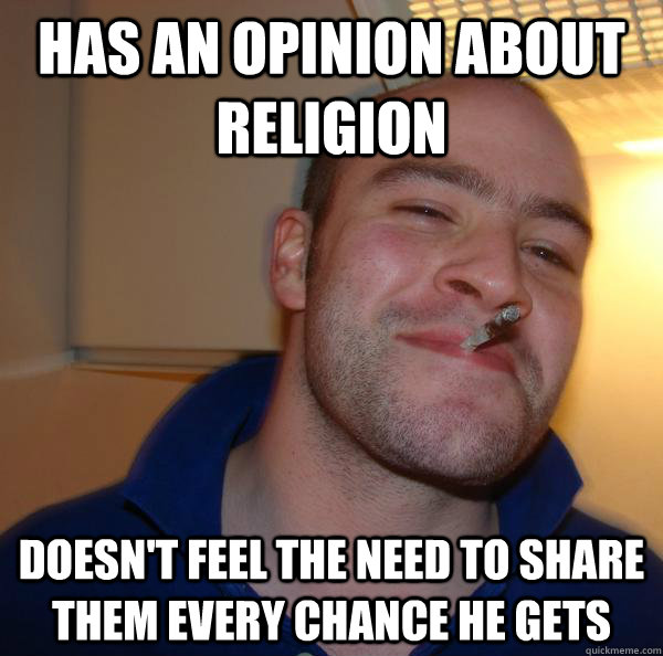 Has an opinion about religion doesn't feel the need to share them every chance he gets - Has an opinion about religion doesn't feel the need to share them every chance he gets  Misc