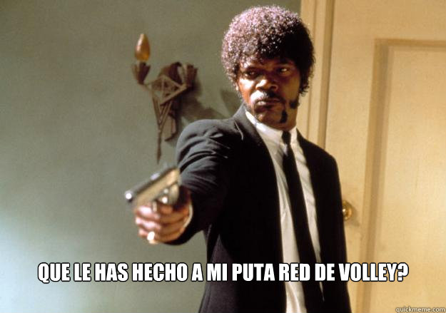  ¿Que le has hecho a mi puta red de volley?  Samuel L Jackson