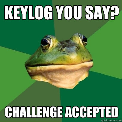 Keylog you say? Challenge accepted  Foul Bachelor Frog