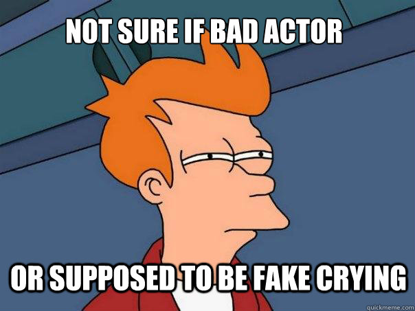 Not sure if bad actor or supposed to be fake crying  Futurama Fry