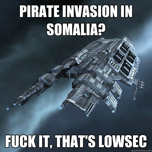 Pirate Invasion in Somalia? Fuck it, that's lowsec - Pirate Invasion in Somalia? Fuck it, that's lowsec  Eve Is Real Drake