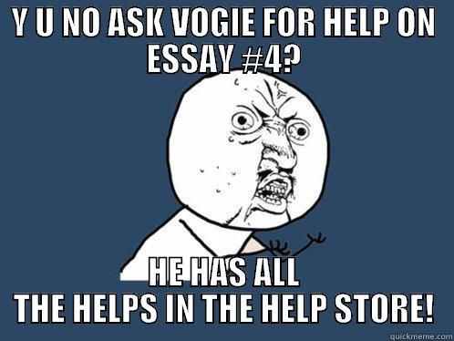 ENGLISH 125 WARNING SHOT - Y U NO ASK VOGIE FOR HELP ON ESSAY #4? HE HAS ALL THE HELPS IN THE HELP STORE! Y U No