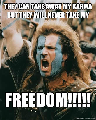 They can take away my karma but they will never take my freedom!!!!!!!!!  