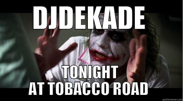 DJDEKADE TONIGHT AT TOBACCO ROAD  Joker Mind Loss