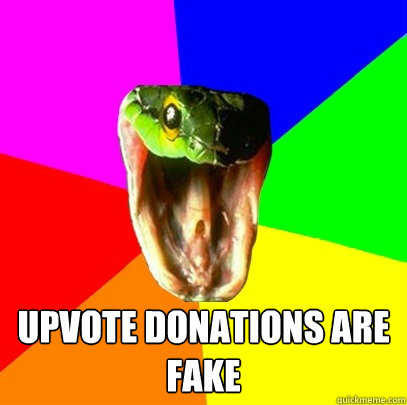 Upvote donations are fake  Spoiler Snake