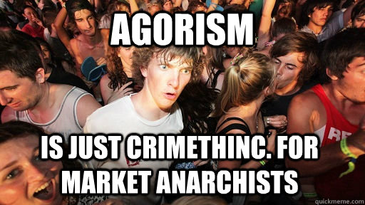 Agorism is just crimethinc. for market anarchists - Agorism is just crimethinc. for market anarchists  Sudden Clarity Clarence