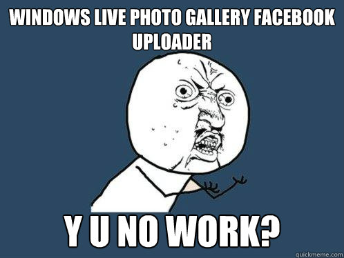 Windows Live photo gallery facebook uploader y u no work?  Y U No