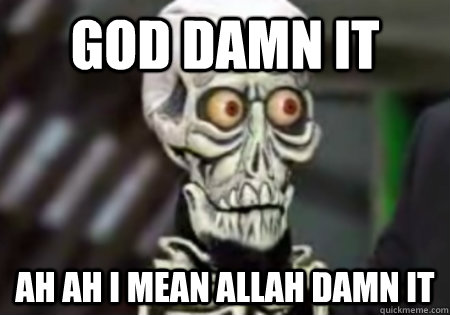 God damn it ah ah I mean Allah damn it - God damn it ah ah I mean Allah damn it  Misc