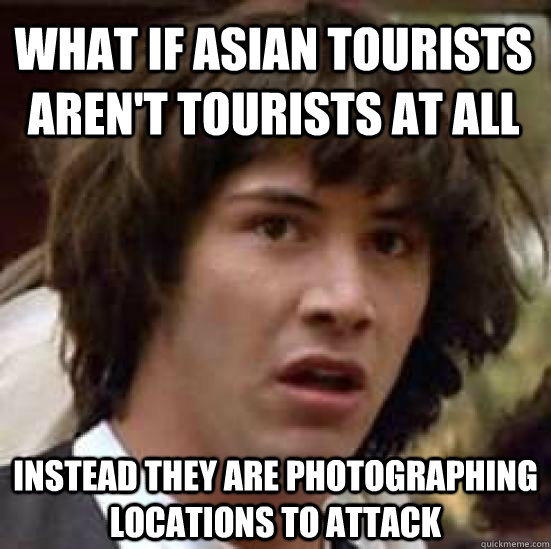 What if Asian tourists aren't tourists at all  instead They are photographing locations to attack  conspiracy keanu