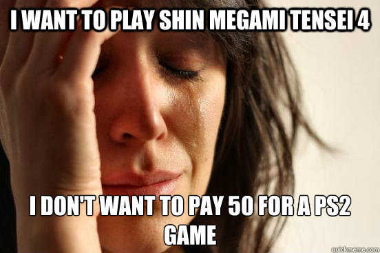 I want to play Shin Megami Tensei 4 I don't want to pay £50 for a PS2 Game - I want to play Shin Megami Tensei 4 I don't want to pay £50 for a PS2 Game  First World Problems