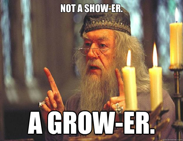 not a show-er.  a grow-er.  Dumbledore