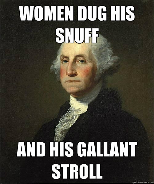 Women dug his snuff and his gallant stroll  Good Guy George
