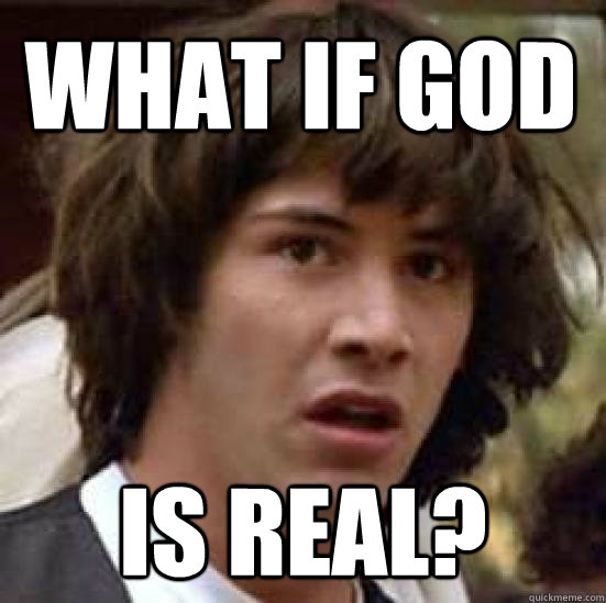 What if god is real?  conspiracy keanu