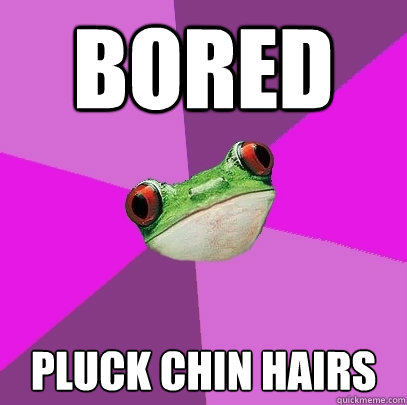 bored pluck chin hairs - bored pluck chin hairs  Foul Bachelorette Frog