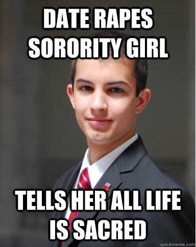 Date rapes sorority girl Tells her all life is sacred  College Conservative