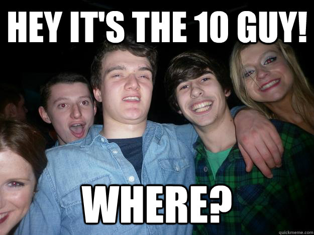 Hey it's the 10 guy! WHERE?  