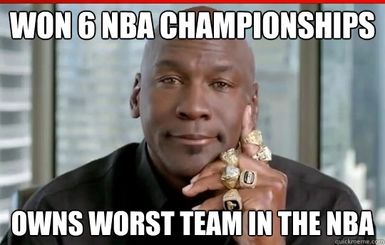 Won 6 NBA Championships Owns worst team in the NBA - Won 6 NBA Championships Owns worst team in the NBA  Relatively Successful Michael Jordan