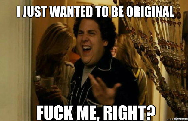I just wanted to be original FUCK ME, RIGHT? - I just wanted to be original FUCK ME, RIGHT?  Misc