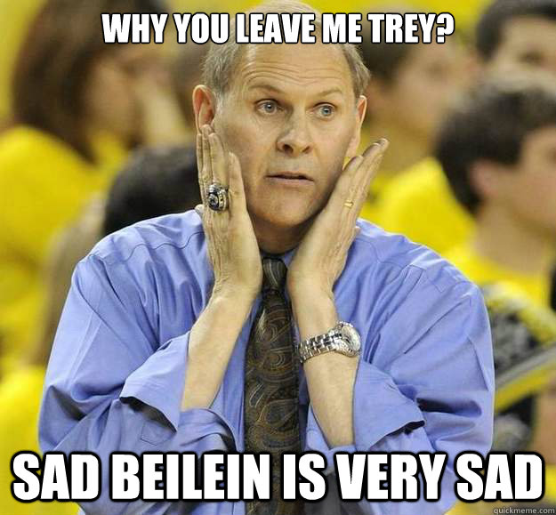 Why you leave me Trey? sad beilein is very sad  