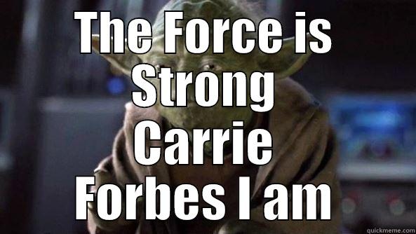 carrie yoda  - THE FORCE IS STRONG CARRIE FORBES I AM True dat, Yoda.
