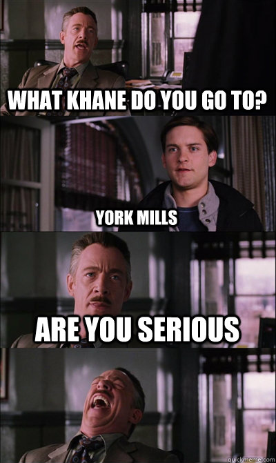 What khane do you go to? York Mills Are You Serious   JJ Jameson