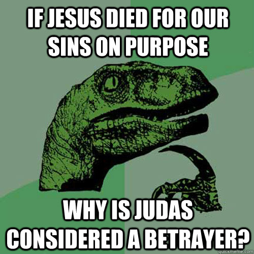 If Jesus died for our sins on purpose Why is Judas considered a betrayer?  Philosoraptor