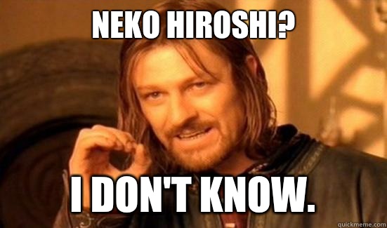Neko Hiroshi? I don't know.  Boromir