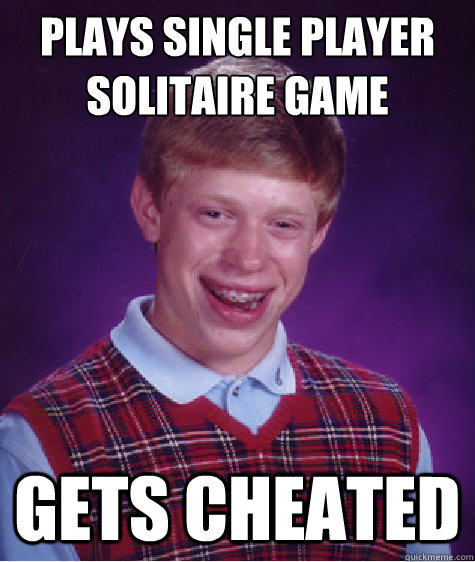 PLAYS SINGLE PLAYER SOLITAIRE GAME GETS CHEATED  Bad Luck Brian