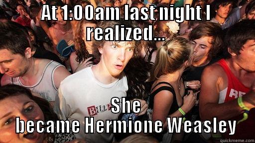 AT 1:00AM LAST NIGHT I REALIZED... SHE BECAME HERMIONE WEASLEY Sudden Clarity Clarence