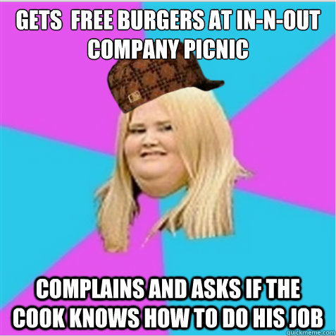 Gets  free Burgers at In-N-Out company picnic Complains and asks if the cook knows how to do his job  scumbag fat girl