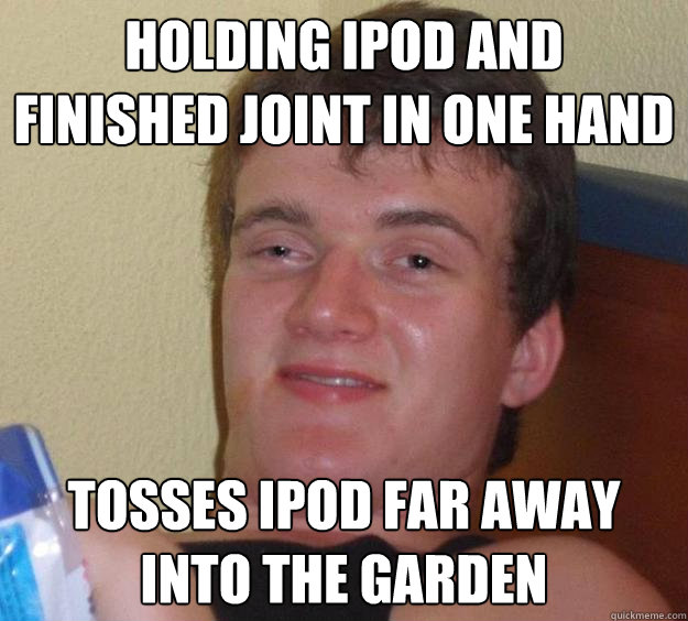 Holding iPod and finished joint in one hand tosses ipod far away into the garden - Holding iPod and finished joint in one hand tosses ipod far away into the garden  10 Guy