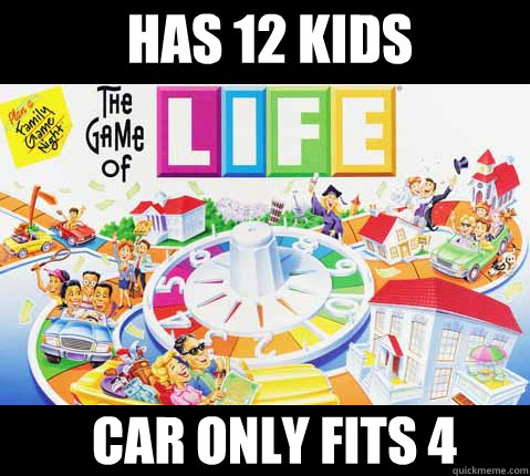 Has 12 kids car only fits 4 - Has 12 kids car only fits 4  Game of Life