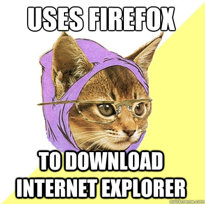 uses firefox to download internet explorer  Hipster Kitty