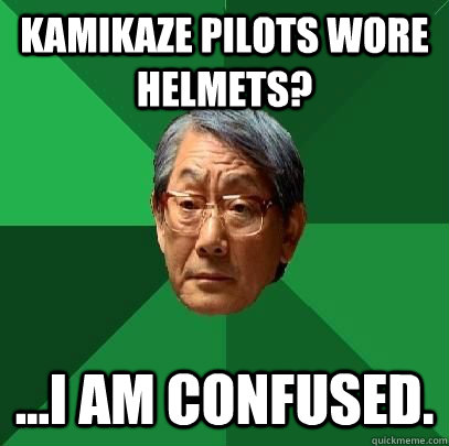 Kamikaze pilots wore helmets? ...i am confused.  High Expectations Asian Father