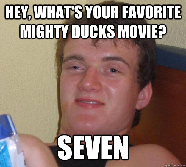 Hey, What's Your Favorite Mighty Ducks Movie? Seven - Hey, What's Your Favorite Mighty Ducks Movie? Seven  10 Guy