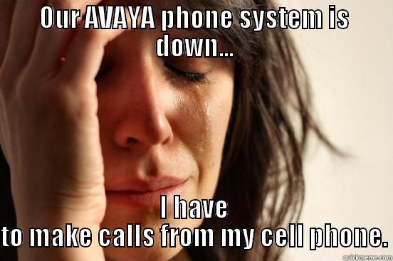 OUR AVAYA PHONE SYSTEM IS DOWN... I HAVE TO MAKE CALLS FROM MY CELL PHONE. First World Problems