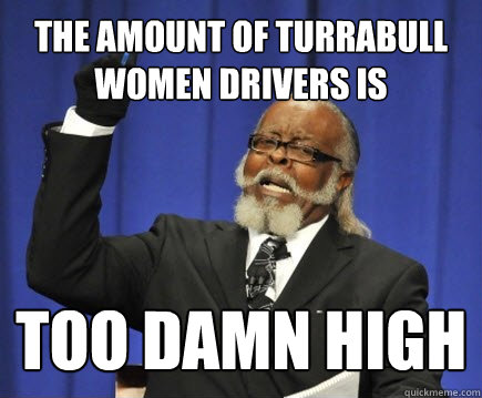 the amount of turrabull women drivers is  too damn high  Too Damn High