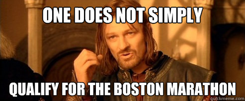 One does not simply qualify for the Boston Marathon  One Does Not Simply