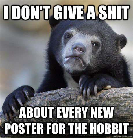 I don't give a shit about every new poster for the hobbit  Confession Bear